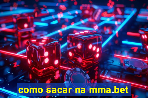 como sacar na mma.bet